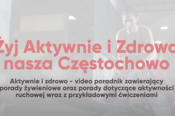"Żyj Aktywnie i Zdrowo nasza Częstochowo" - video porady dotyczące żywienia oraz aktywności ruchowej
